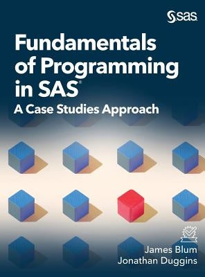 Fundamentals of Programming in SAS: A Case Studies Approach by Blum, James