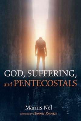 God, Suffering, and Pentecostals by Nel, Marius