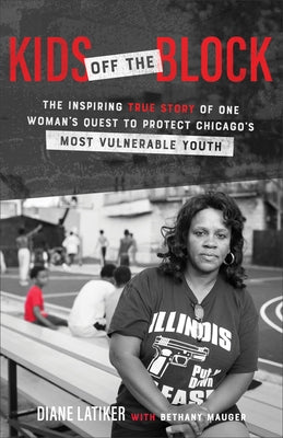 Kids Off the Block: The Inspiring True Story of One Woman's Quest to Protect Chicago's Most Vulnerable Youth by Latiker, Diane