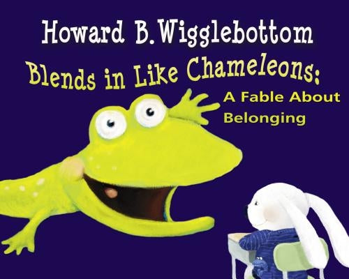 Howard B. Wigglebottom Blends in Like Chameleons: A Fable about Belonging by Ana, Reverend