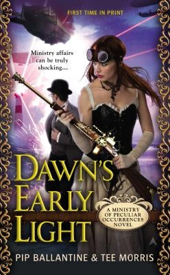 Dawn's Early Light: A Ministry of Peculiar Occurrences Novel by Ballantine, Pip