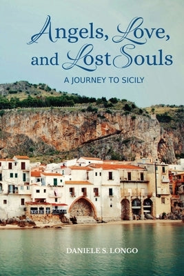 Angels, Love and Lost Souls: A Journey to Sicily by Longo, Daniele S.