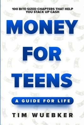 Money for Teens: A Guide for Life by Wuebker, Tim