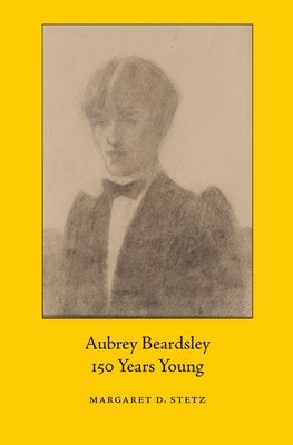 Aubrey Beardsley, 150 Years Young by Stetz, Margaret