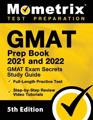 GMAT Prep Book 2021 and 2022 - GMAT Exam Secrets Study Guide, Full-Length Practice Test, Includes Step-by-Step Review Video Tutorials: [5th Edition] by Mometrix