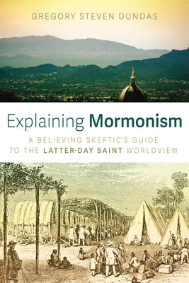 Explaining Mormonism by Dundas, Gregory Steven