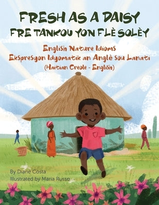 Fresh as a Daisy - English Nature Idioms (Haitian Creole-English): Fre Tankou Yon Flè Solèy by Costa, Diane