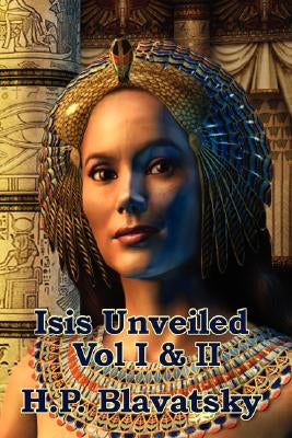 Isis Unveiled Vol I & II by Blavatsky, H. P.