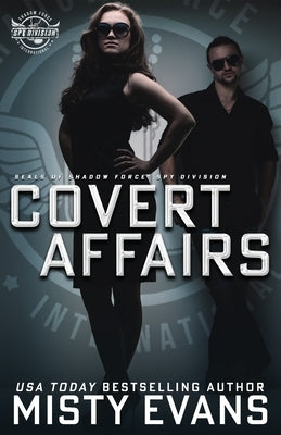 Covert Affairs: A Thrilling Military Romance in the SEALs of Shadow Force: Spy Division Series, Book 4: A Thrilling Military Romance i by Evans, Misty