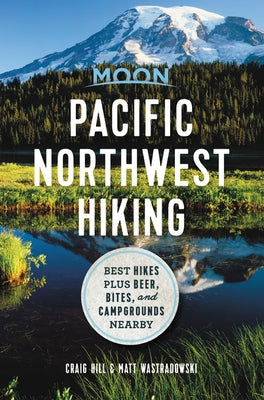 Moon Pacific Northwest Hiking: Best Hikes Plus Beer, Bites, and Campgrounds Nearby by Hill, Craig