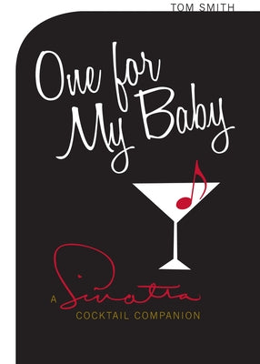 One for My Baby: A Sinatra Cocktail Companion by Smith, Tom