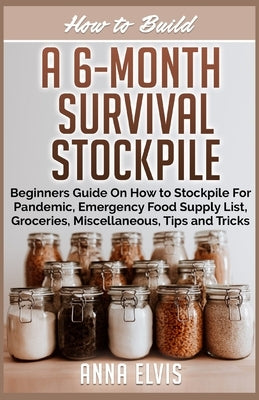 How to Build a 6-Month Survival Stockpile: Beginners Guide on How to Stockpile For Pandemic, Emergency Food Supply List, Groceries, Miscellaneous, Tip by Elvis, Anna