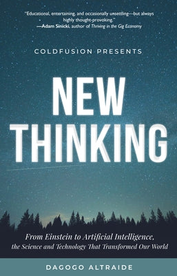 Coldfusion Presents: New Thinking: From Einstein to Artificial Intelligence, the Science and Technology That Transformed Our World by Altraide, Dagogo