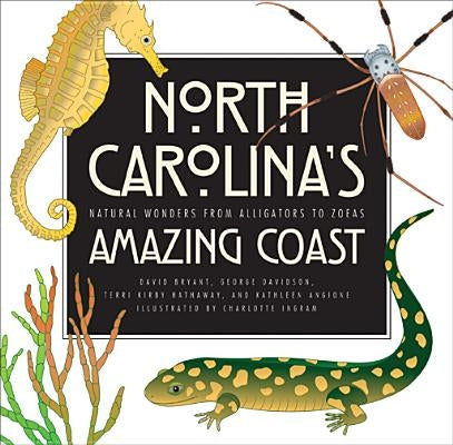 North Carolina's Amazing Coast: Natural Wonders from Alligators to Zoeas by Bryant, David