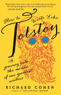 How to Write Like Tolstoy: A Journey Into the Minds of Our Greatest Writers by Cohen, Richard
