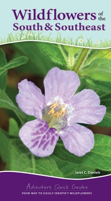 Wildflowers of the South & Southeast: Your Way to Easily Identify Wildflowers by Daniels, Jaret C.