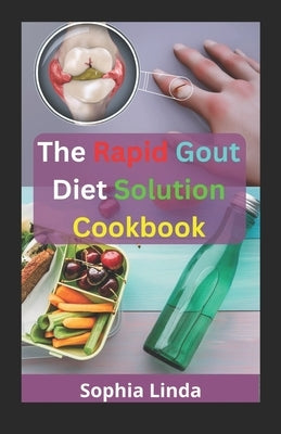 The Rapid Gout Diet Solution Cookbook: New Guides To Gout Cure And Wayouts by Linda, Sophia
