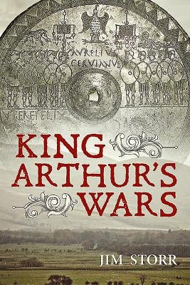 King Arthur's Wars by Storr, Jim