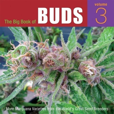 The Big Book of Buds, Volume 3: More Marijuana Varieties from the World's Great Seed Breeders by Rosenthal, Ed