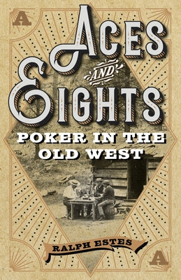 Aces and Eights: Poker in the Old West by Estes, Ralph