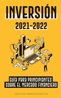 Inversión 2021-2022: Guía para Principiantes sobre el Mercado Financiero (acciones, bonos, ETFs, Fondos Indexados y REITs - con 101 Consejo by Option-Forex Publishing