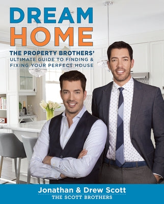 Dream Home: The Property Brothers' Ultimate Guide to Finding & Fixing Your Perfect House by Scott, Jonathan
