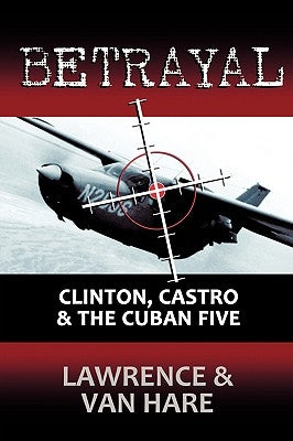 Betrayal: Clinton, Castro & The Cuban Five by Lawrence, Matt