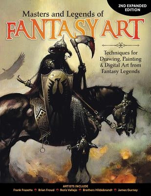 Masters and Legends of Fantasy Art, 2nd Expanded Edition: Techniques for Drawing, Painting & Digital Art from Fantasy Legends by Editors of Imaginefx Magazine