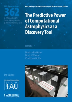 The Predictive Power of Computational Astrophysics as a Discovery Tool (Iau S362) by Bisikalo, Dmitry