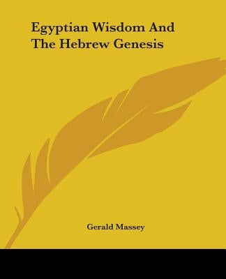 Egyptian Wisdom And The Hebrew Genesis by Massey, Gerald