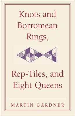 Knots and Borromean Rings, Rep-Tiles, and Eight Queens: Martin Gardner's Unexpected Hanging by Gardner, Martin