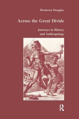 Across the Great Divide: Journeys in History and Anthropology by Douglas, Bronwen