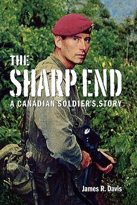 The Sharp End: A Canadian Soldier's Story by Davis, James R.