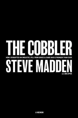 The Cobbler: How I Disrupted an Industry, Fell from Grace, and Came Back Stronger Than Ever by Madden, Steve