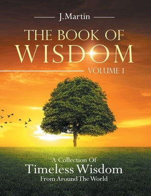 The Book of Wisdom: A Collection of Timeless Wisdom from Around the World by Martin, J.