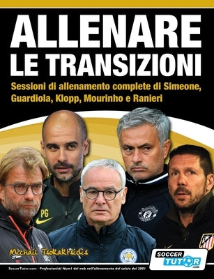 ALLENARE LE TRANSIZIONI - Sessioni di allenamento complete di Simeone, Guardiola, Klopp, Mourinho e Ranieri by Tsokaktsidis, Michail