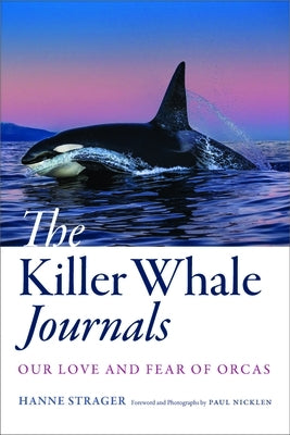 The Killer Whale Journals: Our Love and Fear of Orcas by Strager, Hanne