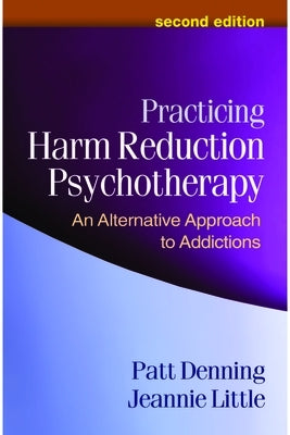 Practicing Harm Reduction Psychotherapy: An Alternative Approach to Addictions by Denning, Patt