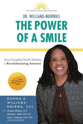 The Power Of A Smile: How Complete Health Dentistry Is Revolutionizing America by Williams-Ngirwa, Donna R.