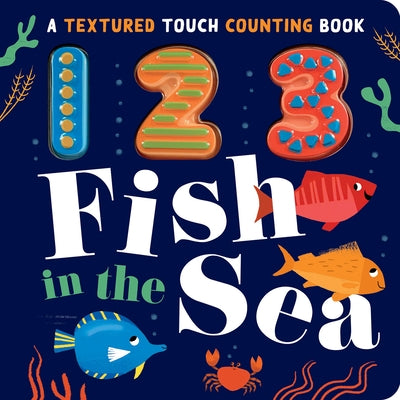 123 Fish in the Sea: A Textured Touch Counting Book by Parks, Luna