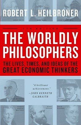 The Worldly Philosophers: The Lives, Times, and Ideas of the Great Economic Thinkers by Heilbroner, Robert L.