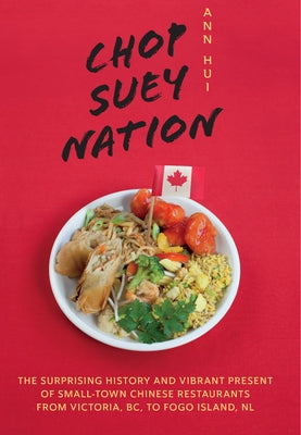 Chop Suey Nation: The Legion Cafe and Other Stories from Canada's Chinese Restaurants by Hui, Ann