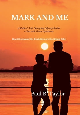 Mark and Me: A Father's Life-Changing Odyssey Beside a Son with Down Syndrome - How I Discovered His Disabilities Are His Unique Gi by Taylor, Paul