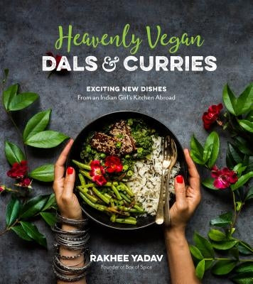 Heavenly Vegan Dals & Curries: Exciting New Dishes from an Indian Girl's Kitchen Abroad by Yadav, Rakhee