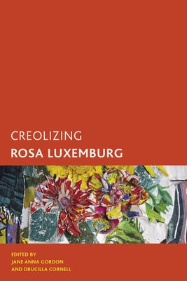 Creolizing Rosa Luxemburg by Gordon, Jane Anna