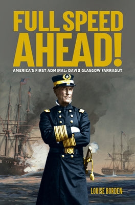 Full Speed Ahead!: America's First Admiral: David Glasgow Farragut by Borden, Louise