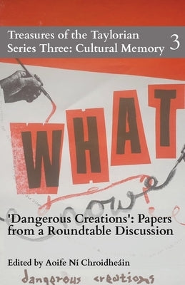 Dangerous Creations: Papers from a Roundtable Discussion by N&#237; Chroidhe&#225;in, Aoife