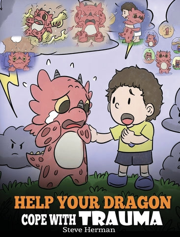 Help Your Dragon Cope with Trauma: A Cute Children Story to Help Kids Understand and Overcome Traumatic Events. by Herman, Steve