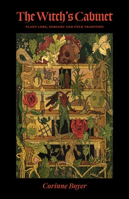 The Witch's Cabinet: Plant Lore, Sorcery and Folk Tradition by Boyer, Corinne