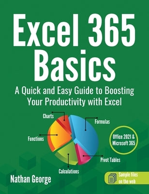 Excel 365 Basics: A Quick and Easy Guide to Boosting Your Productivity with Excel by George, Nathan